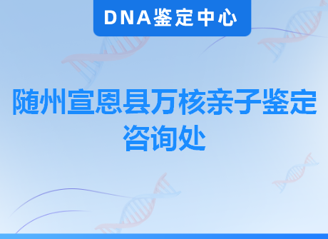 随州宣恩县万核亲子鉴定咨询处