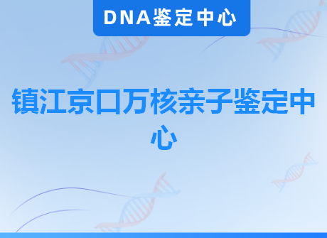 镇江京口万核亲子鉴定中心