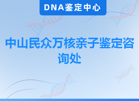 中山民众万核亲子鉴定咨询处