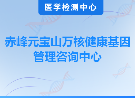 赤峰元宝山万核健康基因管理咨询中心