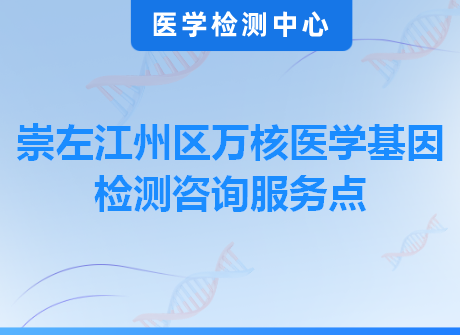 崇左江州区万核医学基因检测咨询服务点