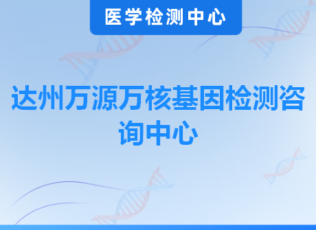 达州万源万核基因检测咨询中心