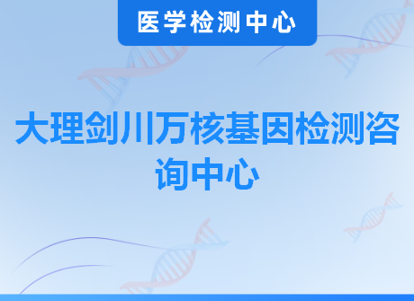 大理剑川万核基因检测咨询中心