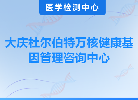 大庆杜尔伯特万核健康基因管理咨询中心