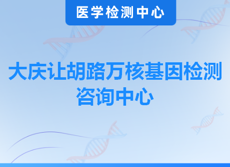 大庆让胡路万核基因检测咨询中心