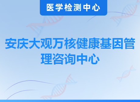 安庆大观万核健康基因管理咨询中心