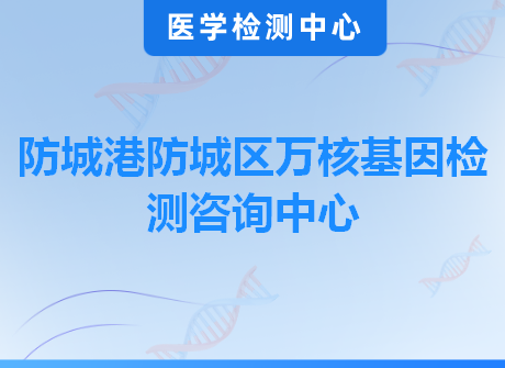 防城港防城区万核基因检测咨询中心