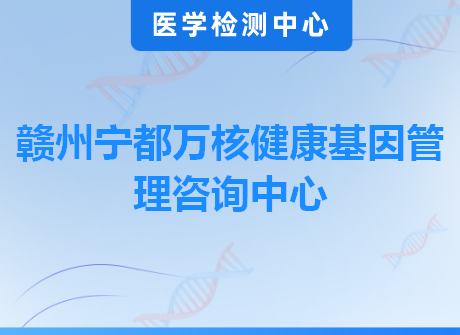 赣州宁都万核健康基因管理咨询中心