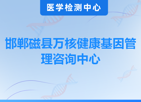 邯郸磁县万核健康基因管理咨询中心