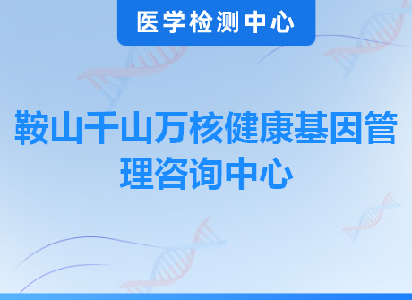 鞍山千山万核健康基因管理咨询中心