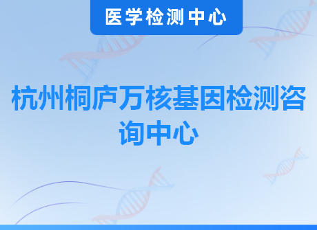 杭州桐庐万核基因检测咨询中心