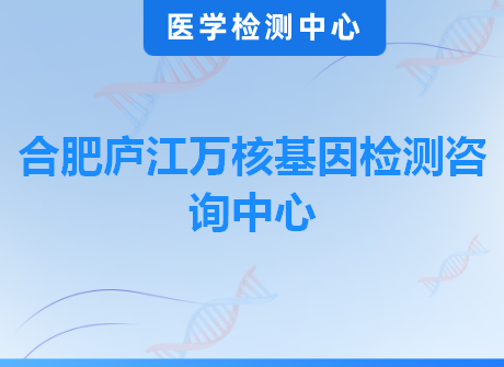 合肥庐江万核基因检测咨询中心