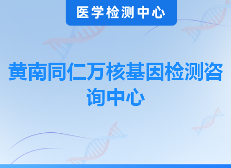 黄南同仁万核基因检测咨询中心