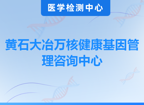 黄石大冶万核健康基因管理咨询中心