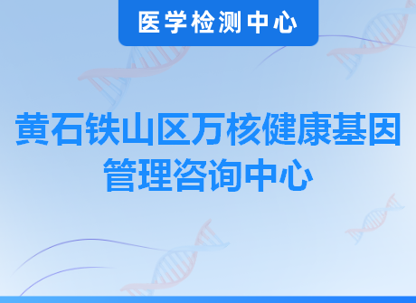 黄石铁山区万核健康基因管理咨询中心