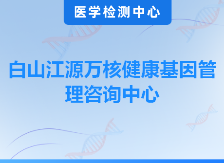 白山江源万核健康基因管理咨询中心