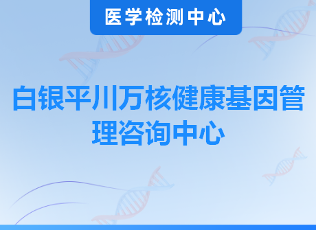 白银平川万核健康基因管理咨询中心