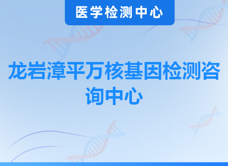 龙岩漳平万核基因检测咨询中心