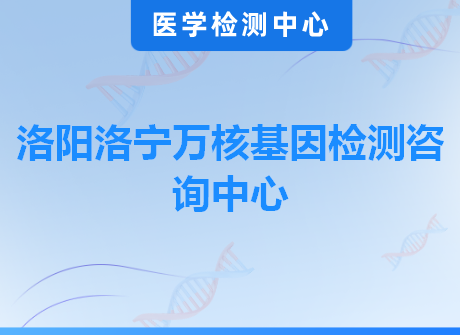 洛阳洛宁万核基因检测咨询中心