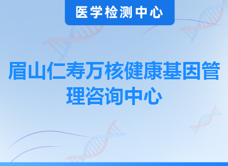 眉山仁寿万核健康基因管理咨询中心