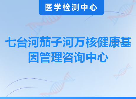 七台河茄子河万核健康基因管理咨询中心