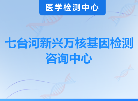 七台河新兴万核基因检测咨询中心