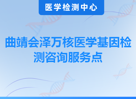 曲靖会泽万核医学基因检测咨询服务点