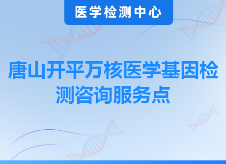 唐山开平万核医学基因检测咨询服务点