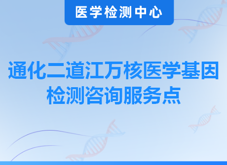 通化二道江万核医学基因检测咨询服务点