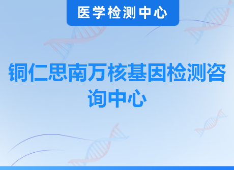 铜仁思南万核基因检测咨询中心