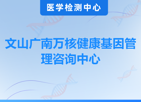 文山广南万核健康基因管理咨询中心