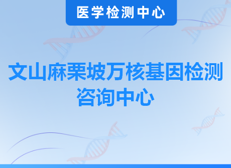 文山麻栗坡万核基因检测咨询中心