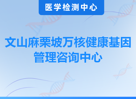 文山麻栗坡万核健康基因管理咨询中心