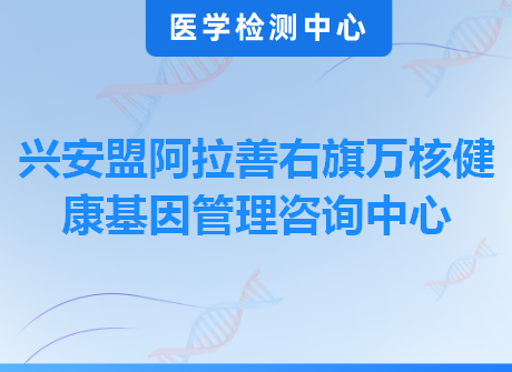 兴安盟阿拉善右旗万核健康基因管理咨询中心