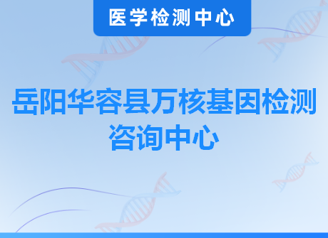 岳阳华容县万核基因检测咨询中心