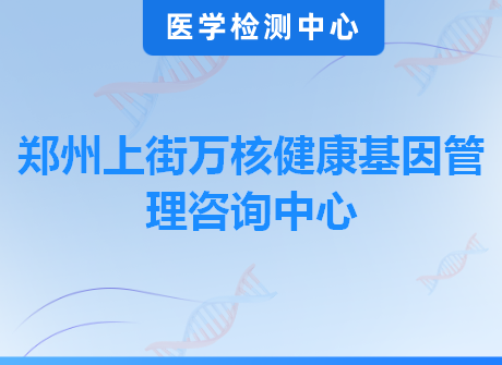 郑州上街万核健康基因管理咨询中心