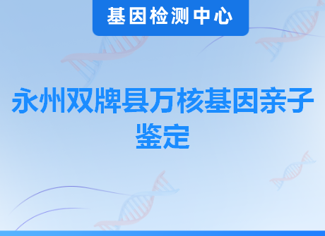 永州双牌县万核基因亲子鉴定