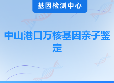 中山港口万核基因亲子鉴定