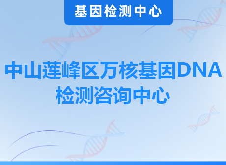 中山莲峰区万核基因DNA检测咨询中心