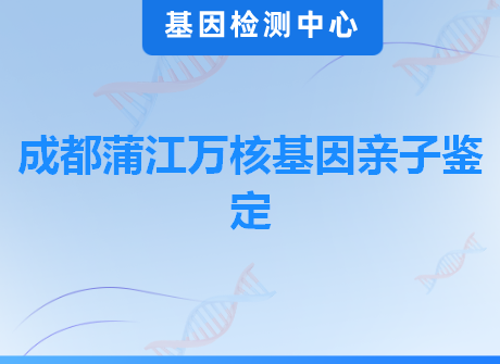 成都蒲江万核基因亲子鉴定