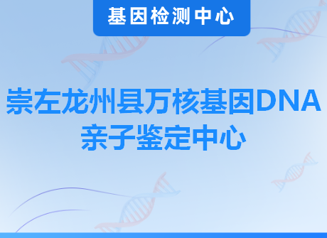 崇左龙州县万核基因DNA亲子鉴定中心