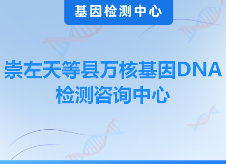 崇左天等县万核基因DNA检测咨询中心