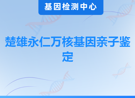 楚雄永仁万核基因亲子鉴定