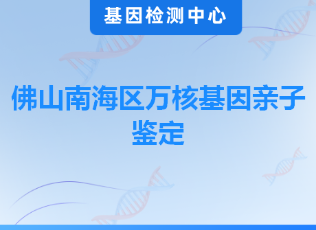 佛山南海区万核基因亲子鉴定