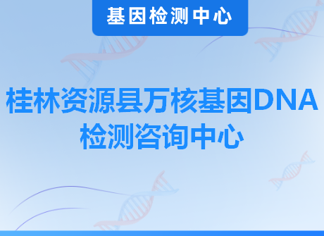 桂林资源县万核基因DNA检测咨询中心