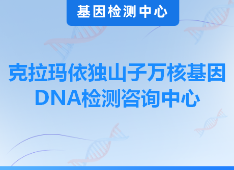 克拉玛依独山子万核基因DNA检测咨询中心