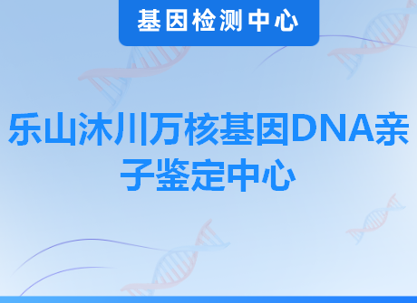 乐山沐川万核基因DNA亲子鉴定中心