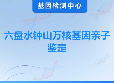 六盘水钟山万核基因亲子鉴定