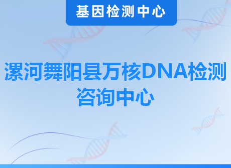 漯河舞阳县万核DNA检测咨询中心