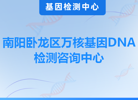 南阳卧龙区万核基因DNA检测咨询中心